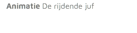  Animatie De rijdende juf 