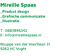 Mireille Spaas _Product design _Grafische communicatie _Illustratie T: 0683895342 E: info@mireillespaas.nl Rouppe van der Voortlaan 31 5262 HC Vught